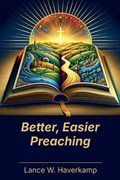 Better, Easier Preaching | Lance W Haverkamp | 