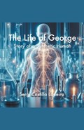 The Life of George. Story of a Synthetic Human | Sergi Castillo Lapeira | 
