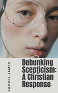 Debunking Scepticism | Samuel James | 