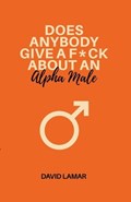 Does Anybody Give A F*ck About An Alpha Male | David Lamar | 
