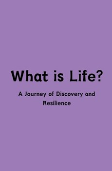 What is Life? A Journey of Discovery and Resilience