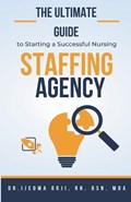 The Ultimate Guide to Starting a Successful Nursing Staffing Agency | Ijeoma Orji | 