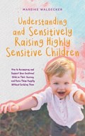 Understanding and Sensitively Raising Highly Sensitive Children How to Accompany and Support Your Emotional Child on Their Journey and Raise Them Happily Without Scolding Them | Mareike Waldecker | 