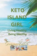 Keto Island Girl Living Healthy Being Healthy | Grace Habib | 