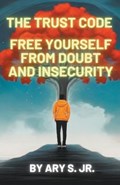 The Trust Code Free Yourself from Doubt and Insecurity | Ary S | 