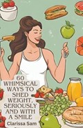 60 Whimsical Ways to Shed Weight, Seriously and with a Smile | Clarissa Sam | 