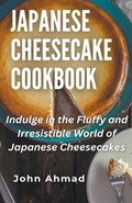 Japanese Cheesecake Cookbook | John Ahmad | 