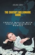 The ChatGPT Millionaire Guide | Arlene Stein | 