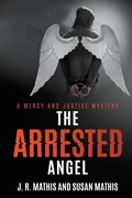 The Arrested Angel | J. R. Mathis ;  Susan Mathis | 