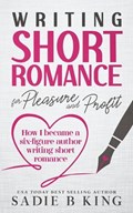 Writing Short Romance for Pleasure and Profit | Sadie King ; Sadie B King | 