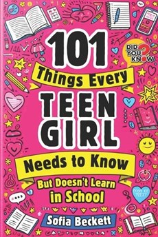 101 Things Every Teen Girl Needs to Know, but Doesn't Learn in School