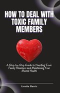 How to Deal with Toxic Family Members | Loretta Harris | 