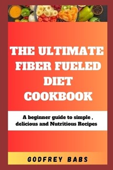 The Ultimate Fiber Fueled Diet Cookbook