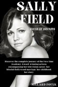 Sally Field: FIELD OF DREAMS: Discover the complete journey of the two-time Academy Award-winning actress, encompassing her televis | Millard Foulk | 