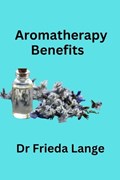Aromatherapy Benefits By Dr Frieda Lange | Frieda Lange | 