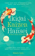 Ikigai, Kaizen & Hansei - The Triad of Timeless Japanese Secrets: [3 in 1] Forge Your Path to Achieve a Long, Happy, and Meaningful Life Master Your I | Makoto Saito | 