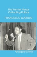 Francesco Guercio The Farmer Mayor Cultivating Politcs | Giuseppe Guercio | 