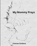 My Mommy Prays | Frances Cordova | 