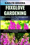 FOXGLOVE GARDENING Cultivation, Care Tips Management And Profit | Raelyn Serena | 