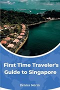 First-Time Traveler's Guide to Singapore | Dennis Morin | 