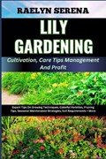 LILY GARDENING Cultivation, Care Tips Management And Profit | Raelyn Serena | 