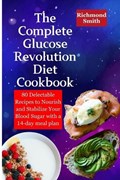 The Complete Glucose Revolution Diet Cookbook | Richmond Smith | 