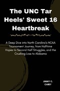 The UNC Tar Heels' Sweet 16 Heartbreak | Jimmy Carey | 