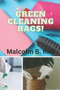 Green Cleaning Rags! | Malcolm B Riel | 