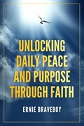 Unlocking Daily Peace and Purpose Through Faith | Ernie Braveboy | 