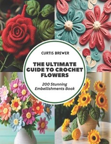The Ultimate Guide to Crochet Flowers