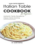 Italian Table Cookbook for Beginners | Alma Cartez | 