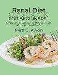 Renal Diet Cookbook for Beginners | Mira C Kwon | 