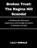 Broken Trust; The Regina Hill Scandal | Lilly Oswald | 