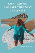 Go Ahead Sis, Embrace Your Sexy Greatness | Mimi Miller | 