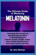 The Ultimate Guide to Mastering Melatonin | Eric McIver | 