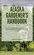 Alaska Gardener's Handbook | Huxley Hamza | 