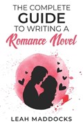 The Complete Guide to Writing a Romance Novel | Leah Maddocks | 