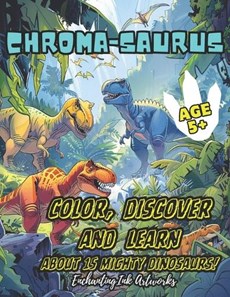 Chroma-Saurus - Color, Discover and Learn About 15 Mighty Dinosaurs!