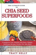 The Ultimate Guide to Chia Seed Superfood | Tracy Nelly | 