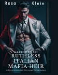 Married To The Ruthless Italian Mafia Heir | Rosa Luciani Klein | 