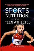 Sports Nutrition for Teen Athletes | Janice Hodgson | 