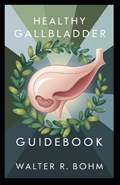 Healthy Gallbladder Diet Guidebook | Walter R Bohm | 