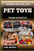 Making and Selling Pet Toys from Scratch | Sybil Whitney | 