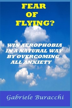 Fear of Flying? Win Aerophobia in a Natural Way by Overcoming All Anxiety