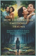 How to Overcome Emotional Trauma | Morris Y Victory | 