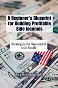 A Beginner's Blueprint for Building Profitable Side Incomes | Emmeline Woodrose | 