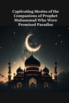 Captivating Stories of the Companions of Prophet Muhammad Who Were Promised Paradise