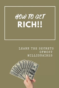 How to get rich: Learn the secrets of most millionaires