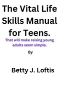 The Vital Life Skills Manual for Teens. | Betty J Loftis ; Loftis | 