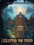 Coloring the Maya Volume 1: An Adult Coloring Book Inspired by Mayan Art and Artifacts | Qi Zero | 
